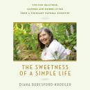 The Sweetness of a Simple Life: Tips for Healthier, Happier and Kinder Living from a Visionary Natur Audiobook