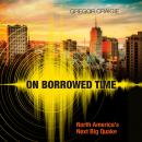 On Borrowed Time: North America's Next Big Quake Audiobook