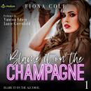 Blame It on the Champagne: Blame It on the Alcohol, Book 1 Audiobook