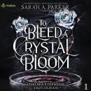 To Bleed a Crystal Bloom: Crystal Bloom, Book 1 Audiobook