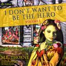 I Don't Want to Be the Hero Vol. 1: I Don't Want to Be the Hero, Book 1 Audiobook