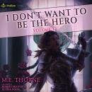 I Don't Want to Be the Hero Vol. 3: I Don't Want to Be the Hero, Book 3 Audiobook