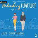 Pretending I Love Lucy: Apple Valley Love Stories, Book 3 Audiobook