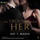 The Trouble with Her: The Forbidden Love Series, Book 4 Audiobook