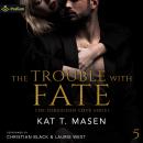 The Trouble with Fate: The Forbidden Love Series, Book 5 Audiobook