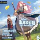 My Quiet Blacksmith Life in Another World: Volume 6: My Quiet Blacksmith Life in Another World, Book 6 Audiobook