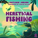 Heretical Fishing 2: A Cozy Guide to Annoying the Cults, Outsmarting the Fish, and Alienating Onesel Audiobook