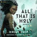 All That Is Holy: An Apocalyptic Progression-Fantasy Epic: All That Is Holy, Book 1 Audiobook