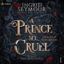 Cover of A Prince So Cruel: Healer of Kingdoms, Book 1