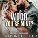 Wood You Be Mine?: Lovewell Lumberjacks, Book 1 Audiobook