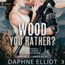 Wood You Rather?: Lovewell Lumberjacks, Book 3 Audiobook