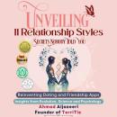 Unveiling 11 Relationship Styles: Secrets Nobody Told You: Reinventing Dating and Friendship Apps: I Audiobook
