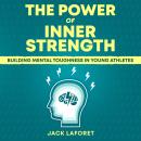 The Power of Inner Strength: Building Mental Toughness in Young Athletes Audiobook