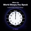 When the World Sleeps, You Speak: The Dynamic Power of Praying at Midnight Audiobook