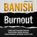 Banish Burnout: A SIMPLE GUIDE TO OVERCOME EXHAUSTION, BUILD RESILIENCE, PRIORITIZE WELL-BEING, ESTA Audiobook