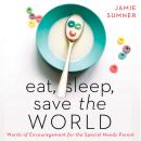 Eat, Sleep, Save the World: Words of Encouragement for the Special Needs Parent Audiobook
