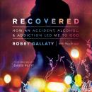 Recovered: How an Accident, Alcohol, and Addiction Led Me to God Audiobook