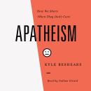 Apatheism: How We Share When They Don't Care Audiobook