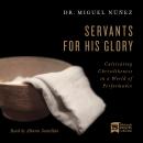 Servants for His Glory: Cultivating Christlikeness in a World of Performance Audiobook