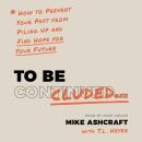 To Be Concluded: How to Prevent Your Past from Piling Up and Find Hope for Your Future Audiobook