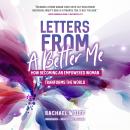 Letters from a Better Me: How Becoming an Empowered Woman Transforms the World, Rachael Wolff