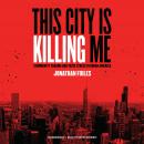 This City Is Killing Me: Community Trauma and Toxic Stress in Urban America, Jonathan Foiles