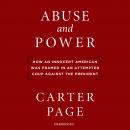 Abuse and Power: How an Innocent American Was Framed in an Attempted Coup against the President Audiobook