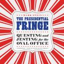 The Presidential Fringe: Questing and Jesting for the Oval Office Audiobook