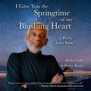 I Give You the Springtime of My Blushing Heart: A Poetic Love Song Audiobook