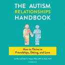 The Autism Relationships Handbook: How to Thrive in Friendships, Dating, and Love Audiobook