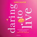 Daring to Live: How the Power of Sisterhood and Taking Risks Can Jump-Start Your Joy Audiobook