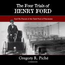 The Four Trials of Henry Ford: And His Pursuit of the Dark Fruit of Narcissism Audiobook