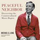 Peaceful Neighbor: Discovering the Countercultural Mister Rogers Audiobook