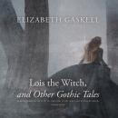 Lois the Witch, and Other Gothic Tales Audiobook