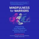 Mindfulness for Warriors: Empowering First Responders to Reduce Stress and Build Resilience Audiobook