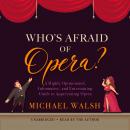 Who’s Afraid of Opera?: A Highly Opinionated, Informative, and Entertaining Guide to Appreciating Op Audiobook