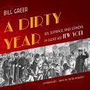 A Dirty Year: Sex, Suffrage, and Scandal in Gilded Age New York Audiobook