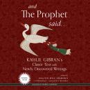 And the Prophet Said: Kahlil Gibran’s Classic Text with Newly Discovered Writings, Khalil Gibran