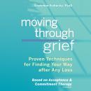 Moving through Grief: Proven Techniques for Finding Your Way after Any Loss Audiobook