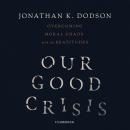 Our Good Crisis: Overcoming Moral Chaos with the Beatitudes Audiobook