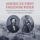 America’s First Freedom Rider: Elizabeth Jennings, Chester A. Arthur, and the Early Fight for Civil Rights, Jerry Mikorenda