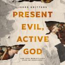 Present Evil, Active God: Can This World’s Evil Ever Be Resolved? Audiobook