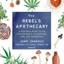 The Rebel’s Apothecary: A Practical Guide to the Healing Magic of Cannabis, CBD, and Mushrooms