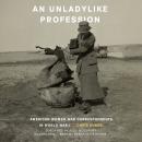 An Unladylike Profession: American Women War Correspondents in World War I Audiobook