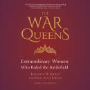 The War Queens: Extraordinary Women Who Ruled the Battlefield Audiobook