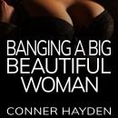 Banging a Big Beautiful Woman: BBW Erotica Audiobook