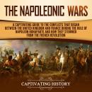 The Napoleonic Wars: A Captivating Guide to the Conflicts That Began Between the United Kingdom and  Audiobook