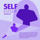SELF-ESTEEM: Beginners guide for men, women and teens to build self-esteem and confidence. Learn How Audiobook