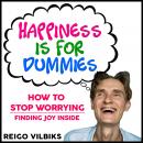 Happiness Is For Dummies: How To Stop Worrying - Finding Joy Inside Audiobook