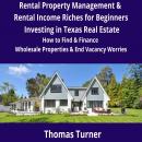 Texas Real Estate Rental Property Management & Rental Income Riches for Beginners: How to Find & Fin Audiobook